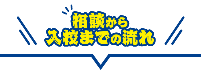 相談から入校までの流れ